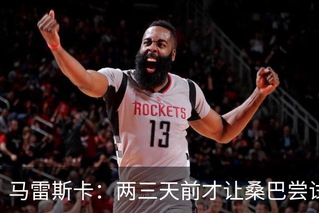 马雷斯卡：两三天前才让桑巴尝试踢中锋 不会沉溺于这波6连胜中